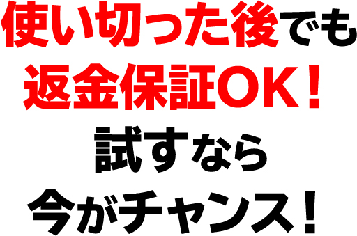 使い切った後でも返金保証OK！試すなら今がチャンス！