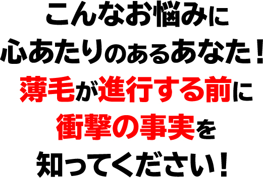 こんなお悩みに心あたりのあるあなた！薄毛が進行する前に衝撃の事実を知ってください！